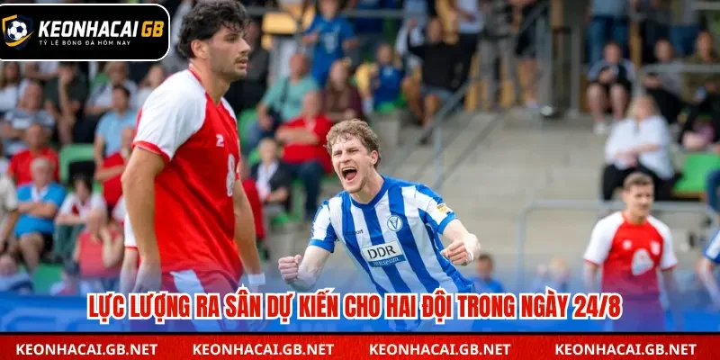 Lực lượng ra sân dự kiến cho hai đội trong ngày 24/8