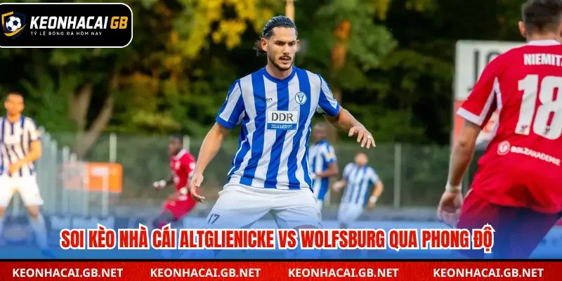 Soi kèo nhà cái Altglienicke vs Wolfsburg qua phong độ