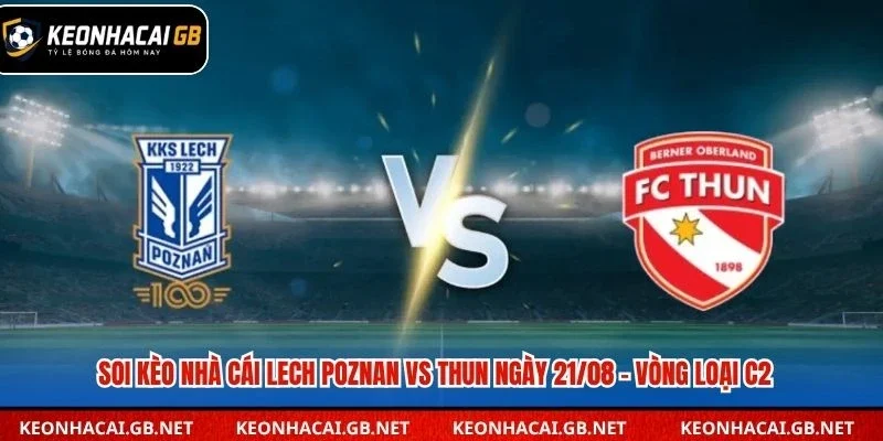 Soi Kèo Nhà Cái Lech Poznan Vs Thun Lúc 02H00 Ngày 21/08 – Vòng Loại C2
